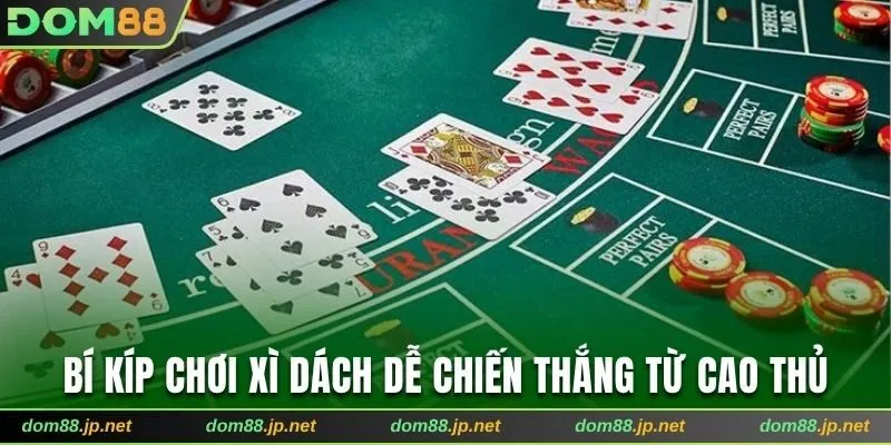 Bí kíp chơi xì dách dễ chiến thắng từ cao thủ
